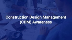 CDM Awareness - Ensuring Health and Safety in Construction Projects